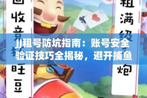 JJ租号防坑指南：账号安全验证技巧全揭秘，避开捕鱼陷阱！